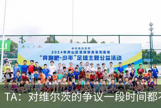 TA：对维尔茨的争议一段时间都不会停止 他有天赋但难以持续表现